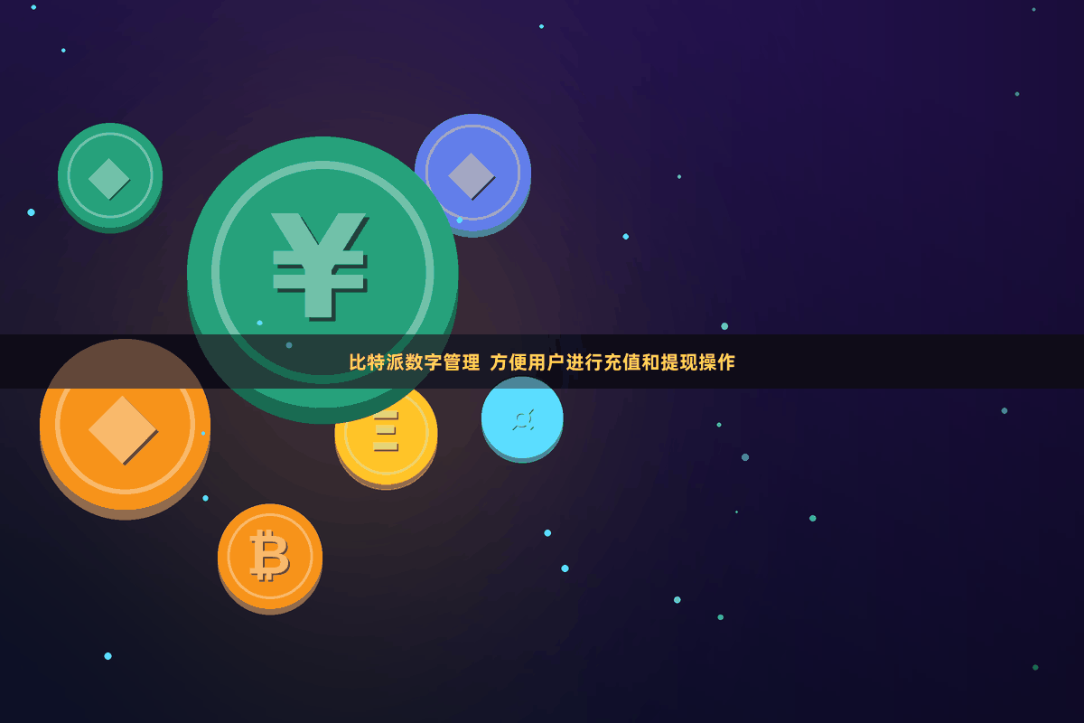 比特派数字管理  方便用户进行充值和提现操作